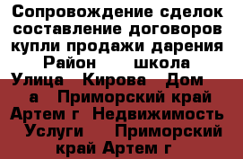 Сопровождение сделок,составление договоров купли-продажи,дарения › Район ­ 19 школа › Улица ­ Кирова › Дом ­ 58 а - Приморский край, Артем г. Недвижимость » Услуги   . Приморский край,Артем г.